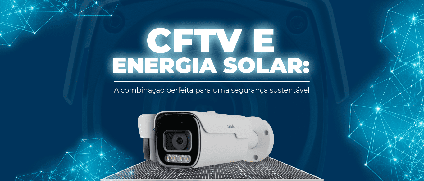 CFTV e Energia Solar: Uma Solução Sustentável para uma Segurança Eficiente